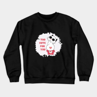 Too cute for you Crewneck Sweatshirt